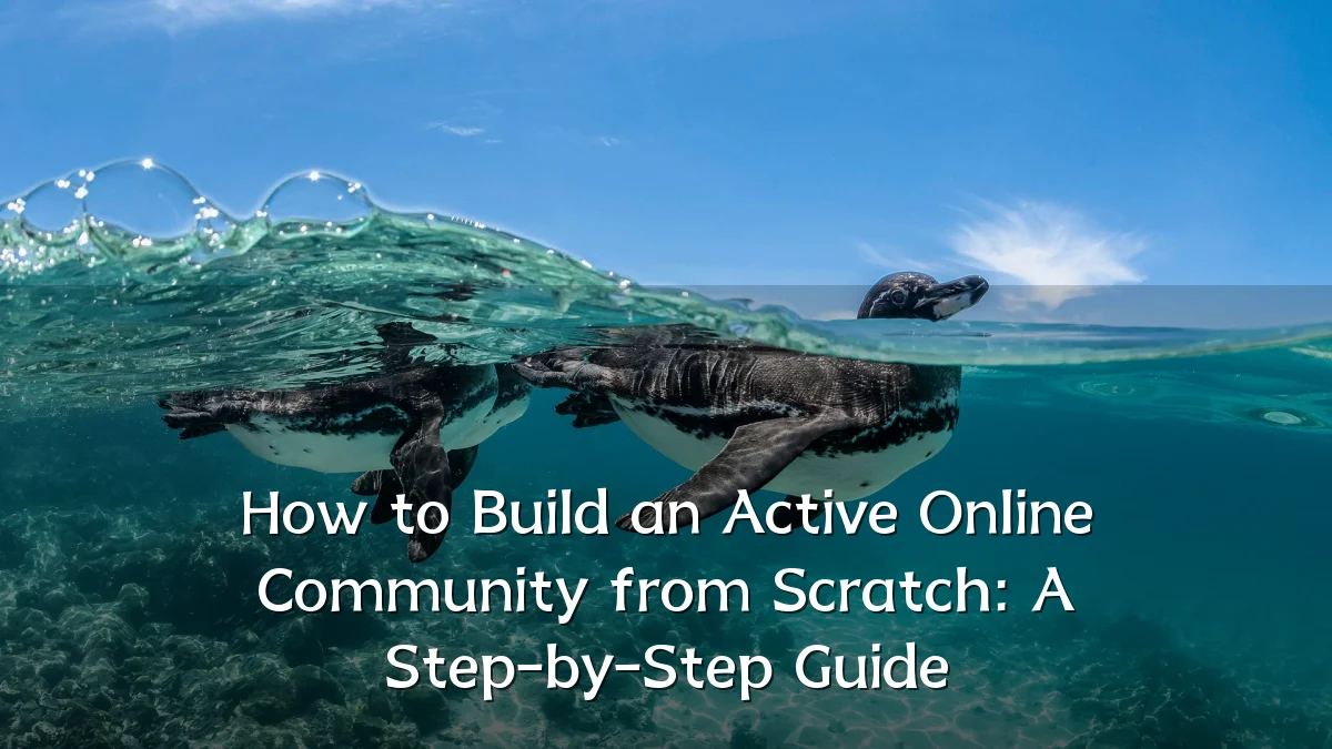 How to Build an Active Online Community from Scratch: A Step-by-Step Guide