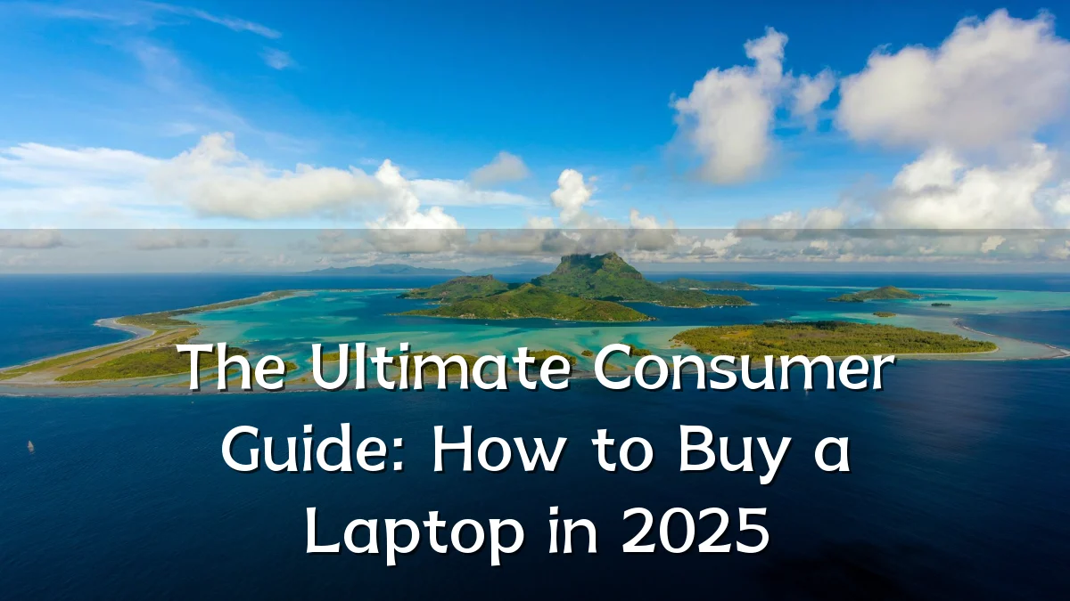 The Ultimate Consumer Guide: How to Buy a Laptop in 2025