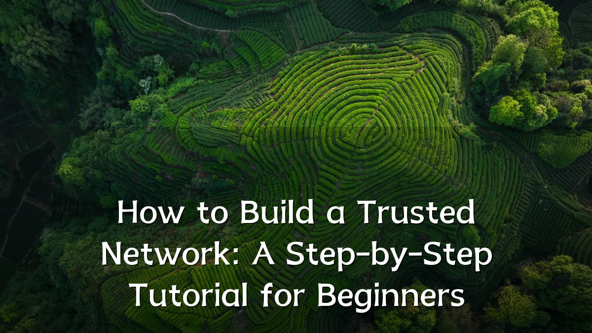 How to Build a Trusted Network: A Step-by-Step Tutorial for Beginners