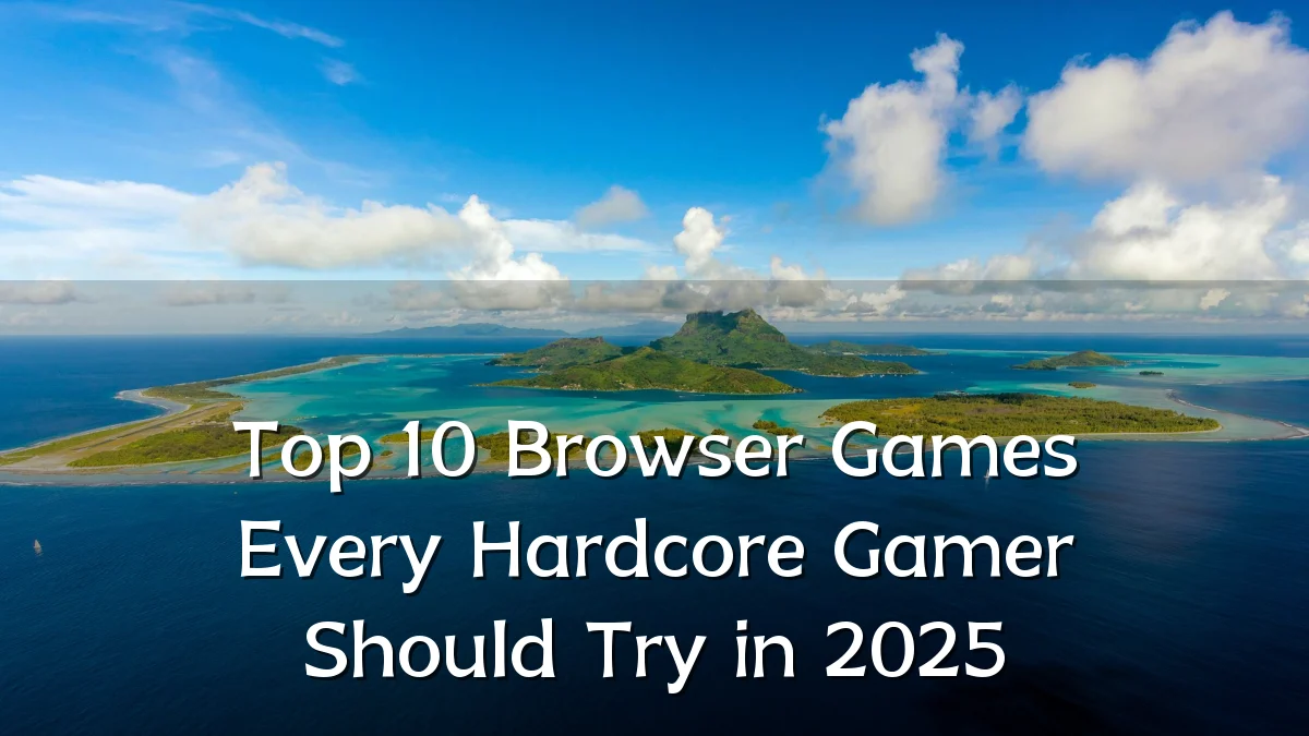 Top 10 Browser Games Every Hardcore Gamer Should Try in 2025