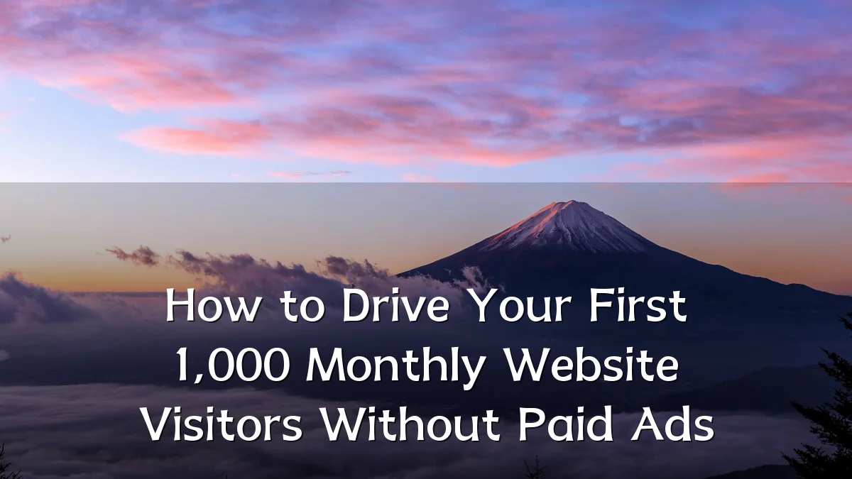 How to Drive Your First 1,000 Monthly Website Visitors Without Paid Ads