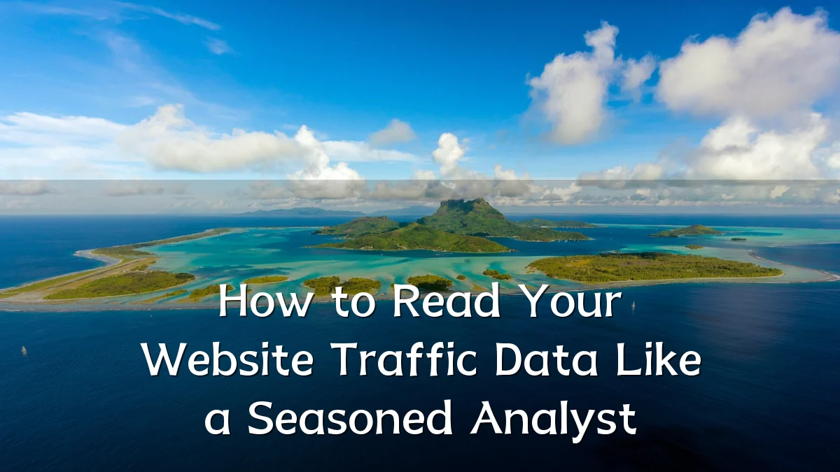 How to Read Your Website Traffic Data Like a Seasoned Analyst