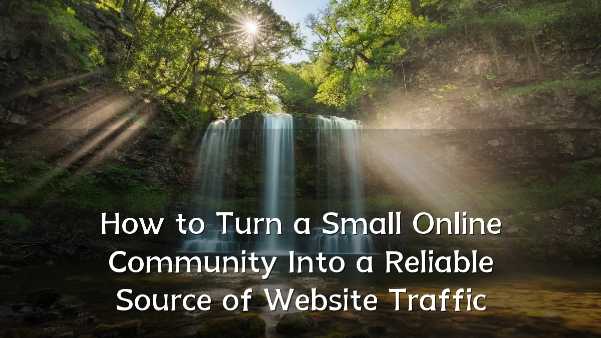 How to Turn a Small Online Community Into a Reliable Source of Website Traffic
