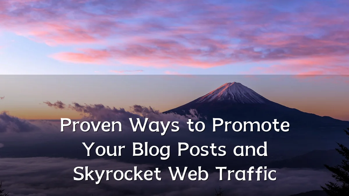 Proven Ways to Promote Your Blog Posts and Skyrocket Web Traffic