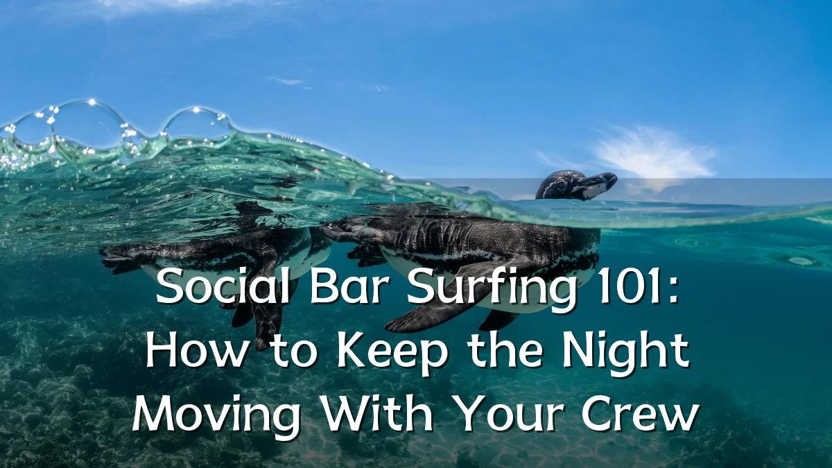 Social Bar Surfing 101: How to Keep the Night Moving With Your Crew