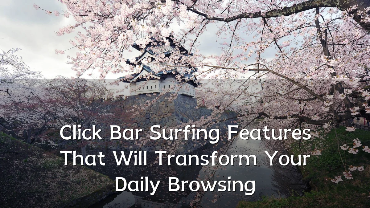 Click Bar Surfing Features That Will Transform Your Daily Browsing