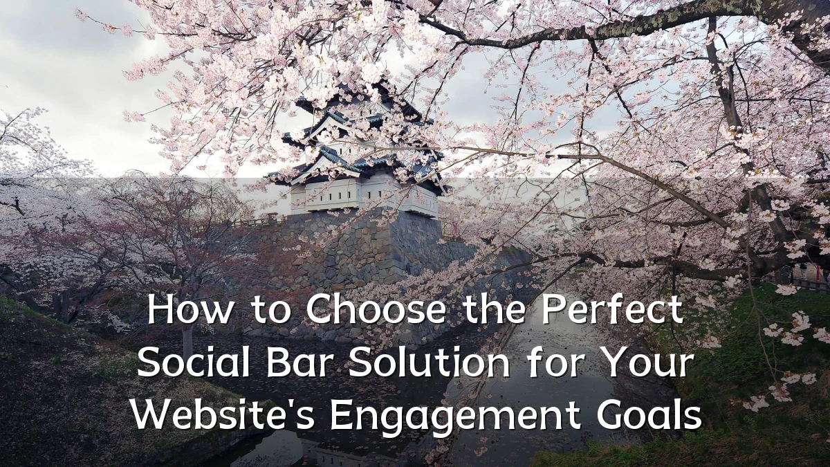 How to Choose the Perfect Social Bar Solution for Your Website's Engagement Goals