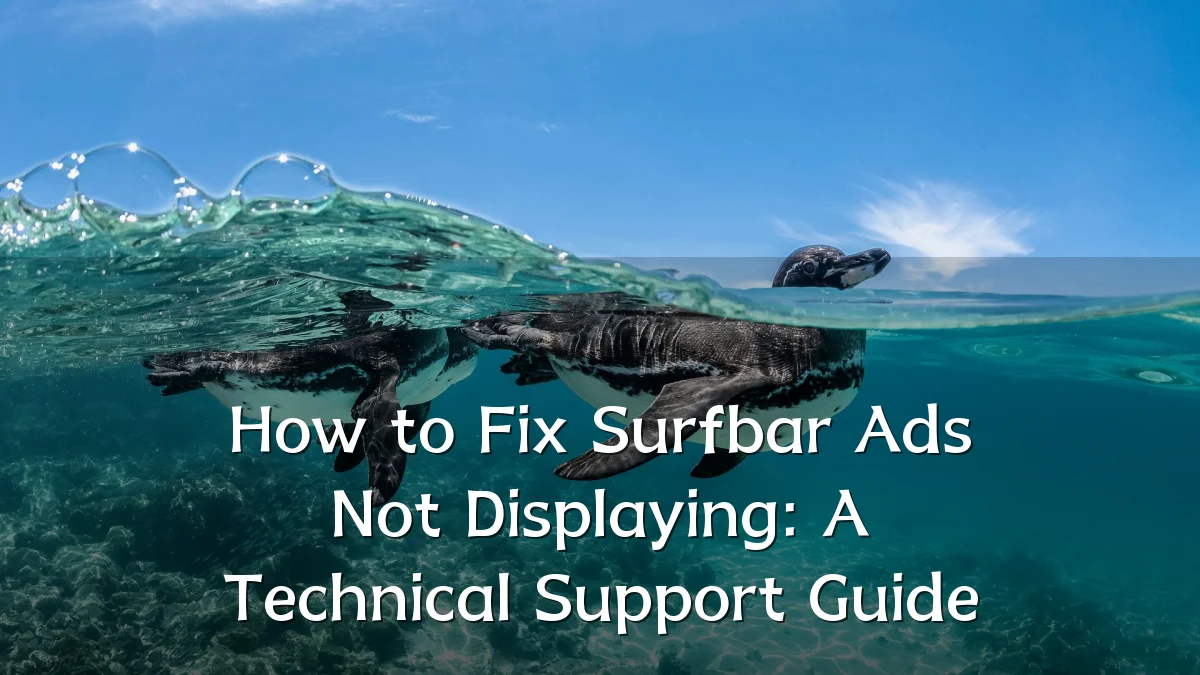 How to Fix Surfbar Ads Not Displaying: A Technical Support Guide