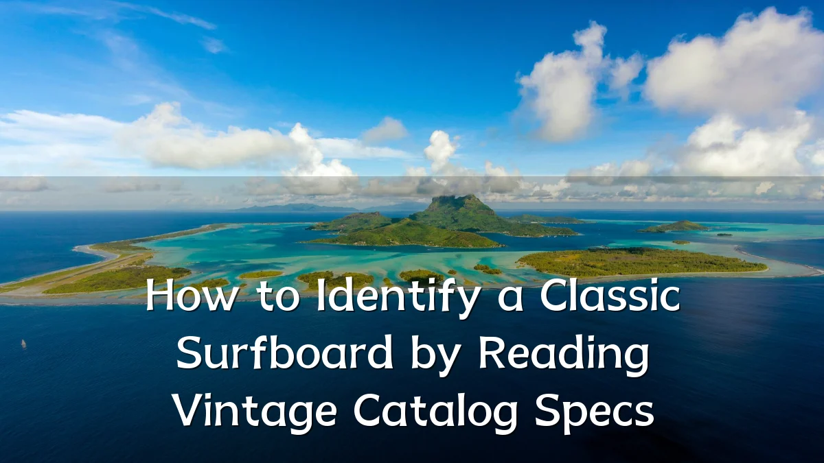 How to Identify a Classic Surfboard by Reading Vintage Catalog Specs