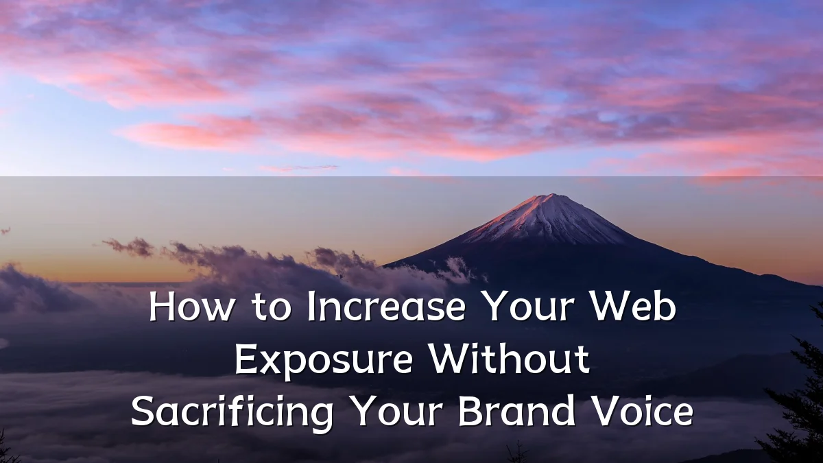 How to Increase Your Web Exposure Without Sacrificing Your Brand Voice
