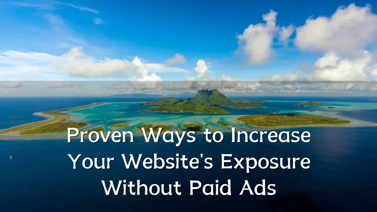 Proven Ways to Increase Your Website's Exposure Without Paid Ads
