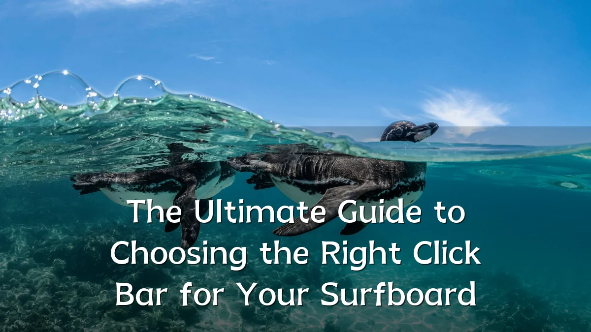 The Ultimate Guide to Choosing the Right Click Bar for Your Surfboard