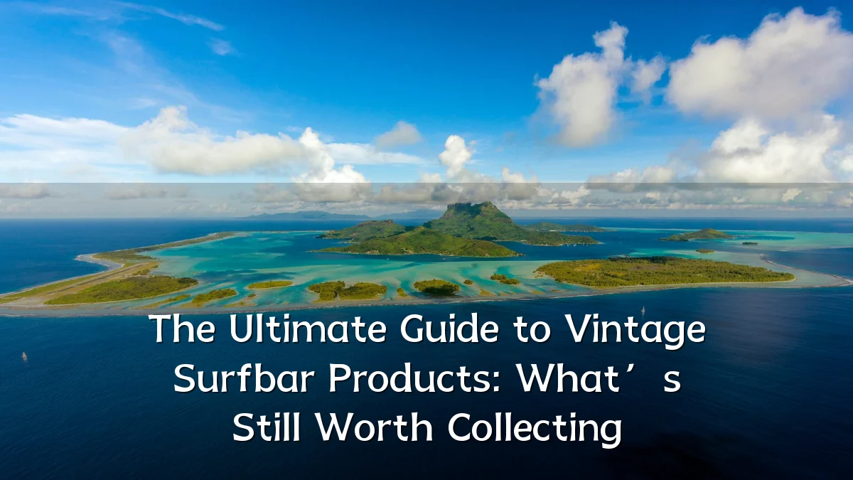 The Ultimate Guide to Vintage Surfbar Products: What’s Still Worth Collecting