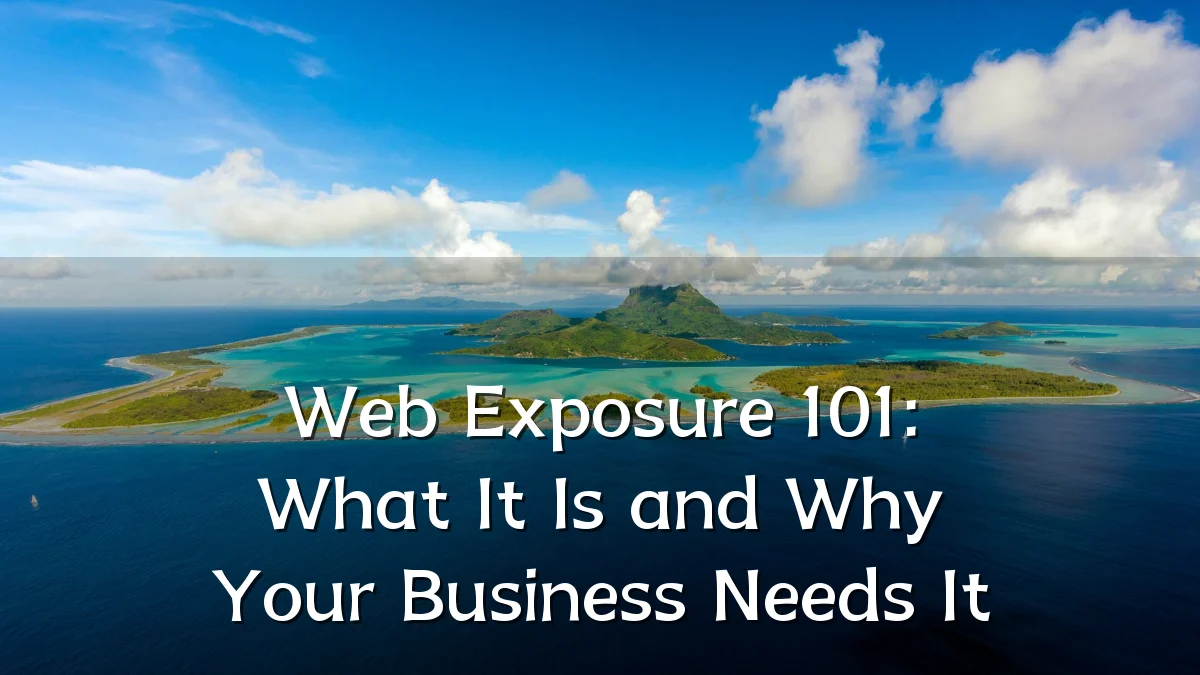 Web Exposure 101: What It Is and Why Your Business Needs It