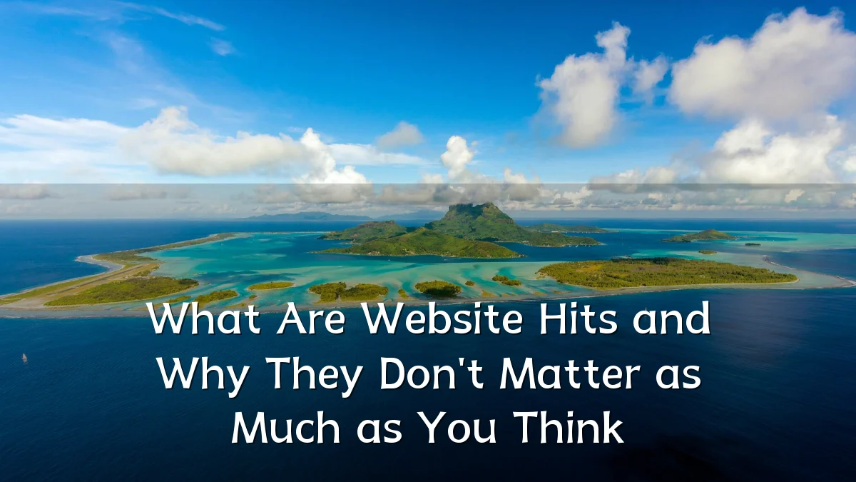 What Are Website Hits and Why They Don't Matter as Much as You Think