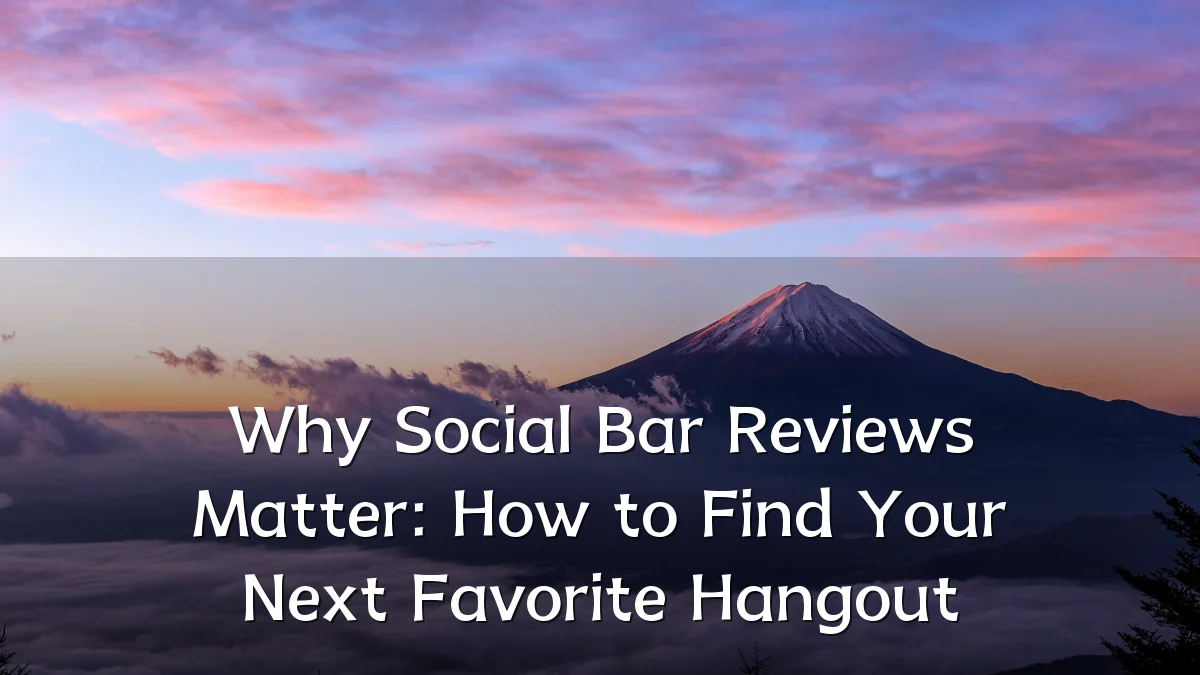 Why Social Bar Reviews Matter: How to Find Your Next Favorite Hangout